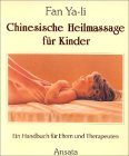 Chinesische Heilmassage für Kinder. Ein Handbuch für Eltern und Therapeuten.