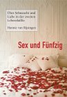 Sex und Fünfzig. Über Sehnsucht und Liebe in der zweiten Lebenshälfte.