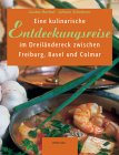 Eine kulinarische Entdeckungsreise im Dreiländereck zwischen Freiburg, Colmar und Basel