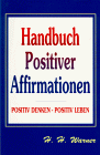 Handbuch positiver Affirmationen. Positiv denken, positiv leben.