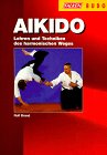 Aikido. Lehren und Techniken des harmonischen Weges