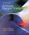 Achtung, Energie-Vampire! Das Praxisbuch für den psychischen Selbstschutz.