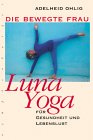 Adelheid Ohlig - Die bewegte Frau. Luna-Yoga für Gesundheit und Lebenslust bei Amazon bestellen