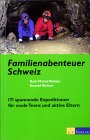 Familienabenteuer Schweiz. 171 spannende Expeditionen für coole Teens und aktive Eltern.